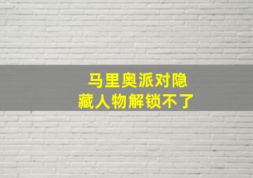 马里奥派对隐藏人物解锁不了