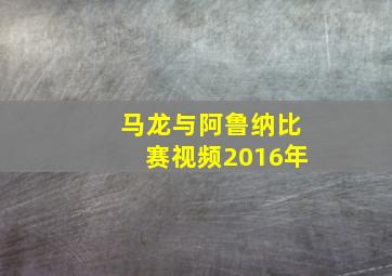 马龙与阿鲁纳比赛视频2016年