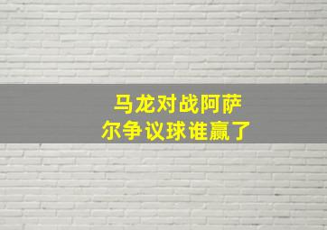 马龙对战阿萨尔争议球谁赢了