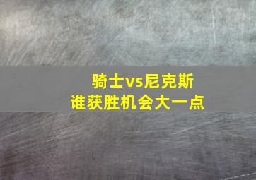 骑士vs尼克斯谁获胜机会大一点