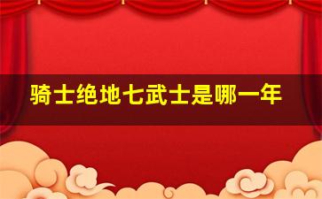 骑士绝地七武士是哪一年