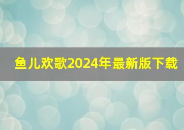 鱼儿欢歌2024年最新版下载