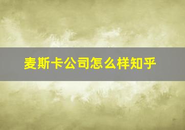 麦斯卡公司怎么样知乎