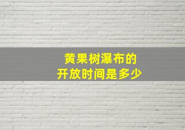 黄果树瀑布的开放时间是多少