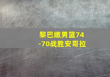 黎巴嫩男篮74-70战胜安哥拉