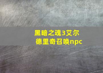 黑暗之魂3艾尔德里奇召唤npc