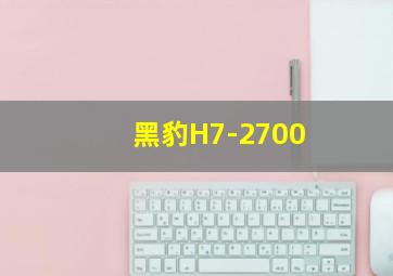 黑豹H7-2700